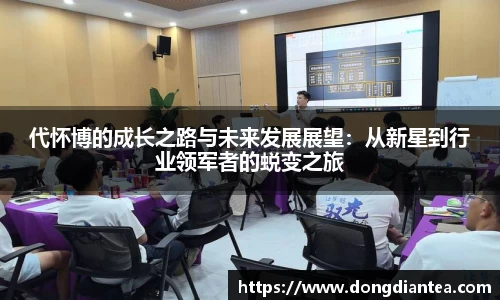 代怀博的成长之路与未来发展展望：从新星到行业领军者的蜕变之旅