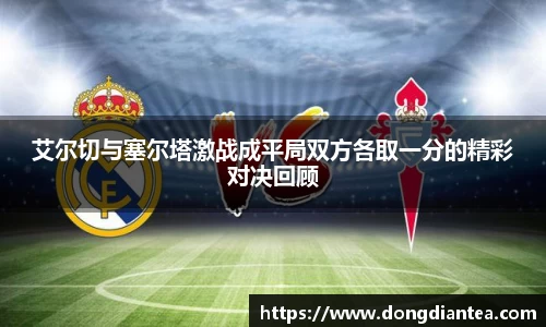 艾尔切与塞尔塔激战成平局双方各取一分的精彩对决回顾