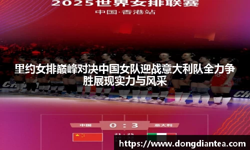 里约女排巅峰对决中国女队迎战意大利队全力争胜展现实力与风采
