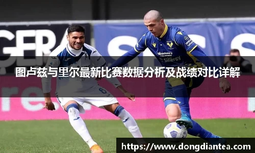 图卢兹与里尔最新比赛数据分析及战绩对比详解
