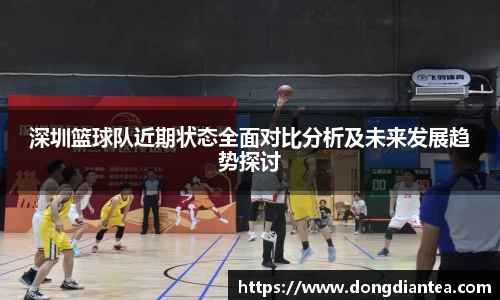 深圳篮球队近期状态全面对比分析及未来发展趋势探讨