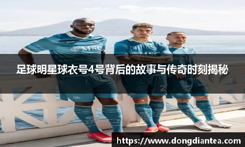 足球明星球衣号4号背后的故事与传奇时刻揭秘
