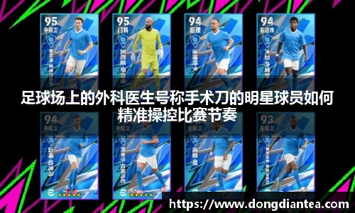 足球场上的外科医生号称手术刀的明星球员如何精准操控比赛节奏